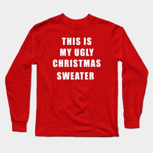 This is My Ugly Christmas Sweater Long Sleeve T-Shirt